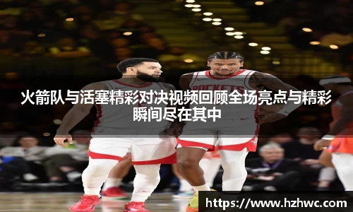 火箭队与活塞精彩对决视频回顾全场亮点与精彩瞬间尽在其中